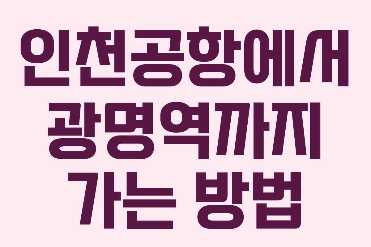 인천공항에서 광명역까지 가는 방법