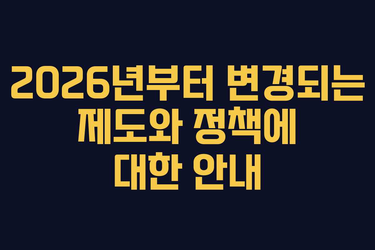 2026년부터-변경되는-제도와-정책에-대한-안내
