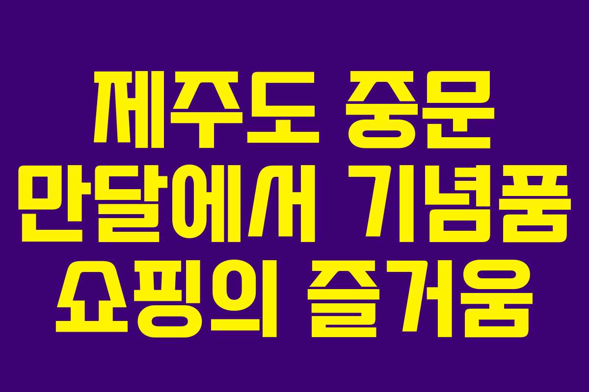 제주도 중문 만달에서 기념품 쇼핑의 즐거움