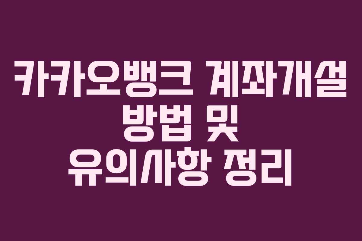 카카오뱅크 계좌개설 방법 및 유의사항 정리