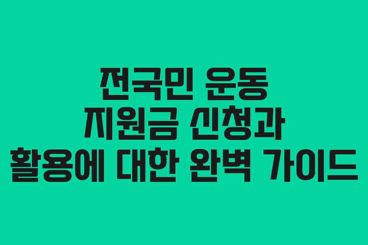 전국민 운동 지원금 신청과 활용에 대한 완벽 가이드
