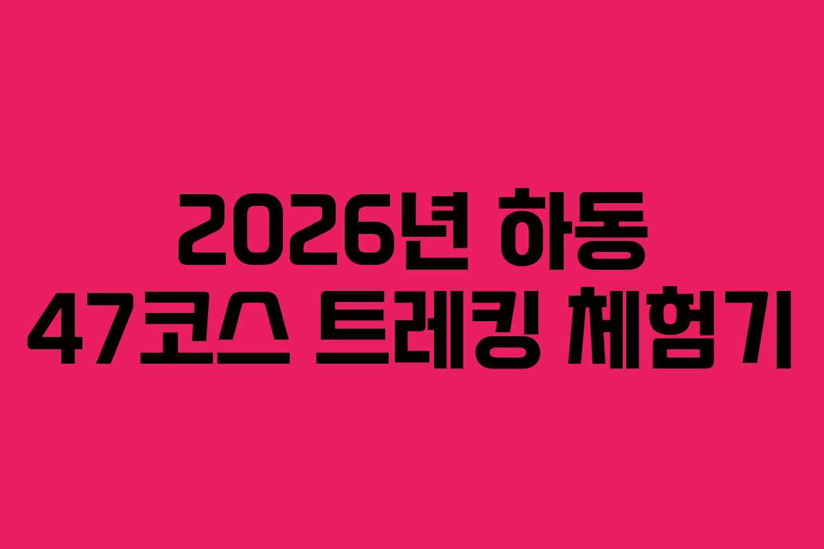 2026년 하동 47코스 트레킹 체험기
