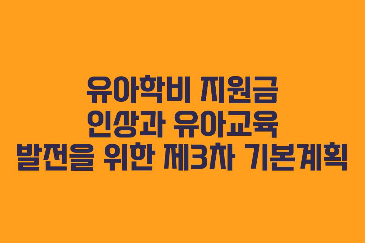 유아학비 지원금 인상과 유아교육 발전을 위한 제3차 기본계획