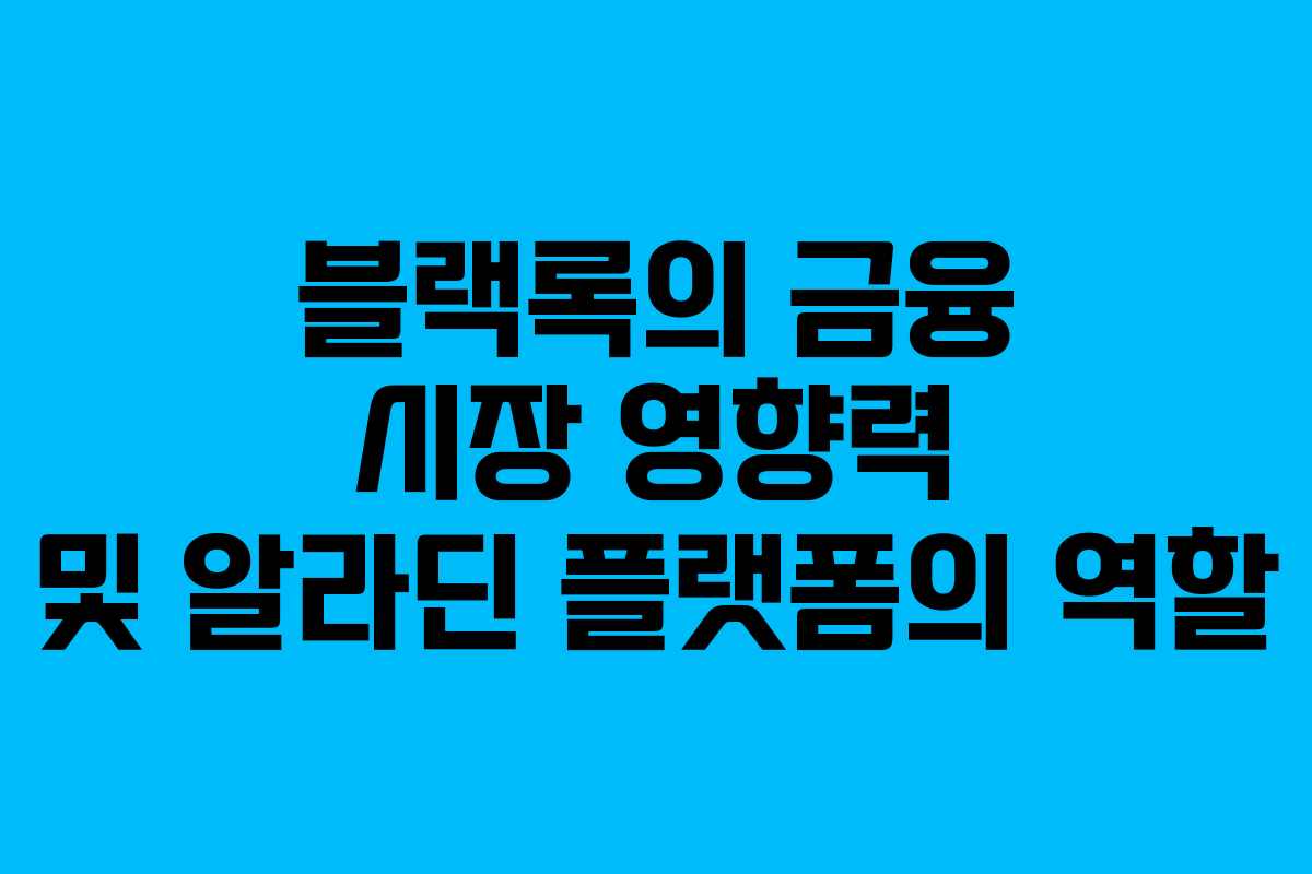 블랙록의 금융 시장 영향력 및 알라딘 플랫폼의 역할