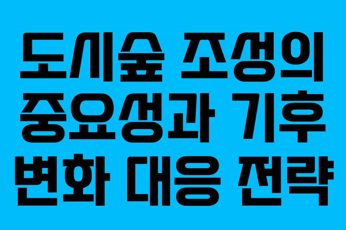 도시숲 조성의 중요성과 기후 변화 대응 전략