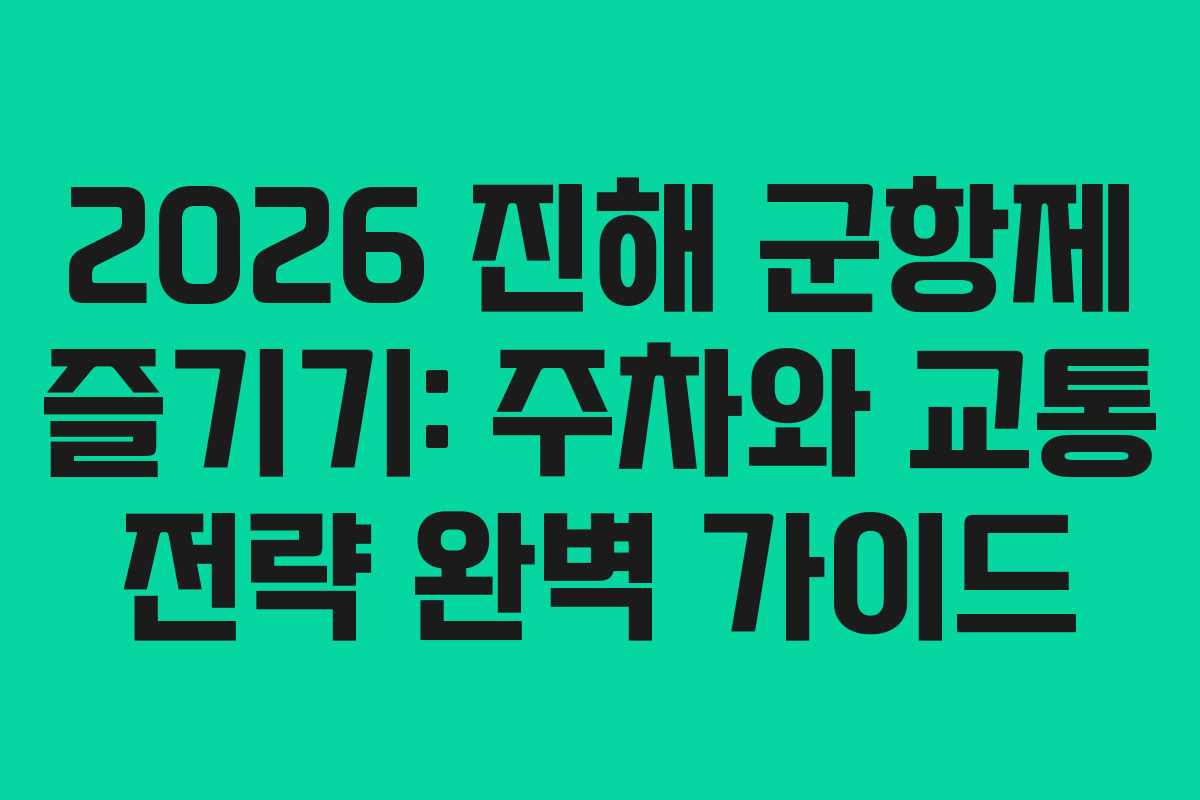 2026 진해 군항제 즐기기: 주차와 교통 전략 완벽 가이드