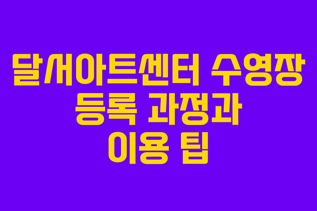 달서아트센터 수영장 등록 과정과 이용 팁