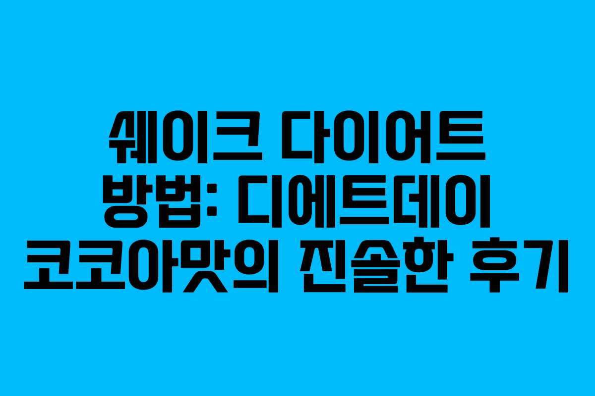 쉐이크 다이어트 방법: 디에트데이 코코아맛의 진솔한 후기