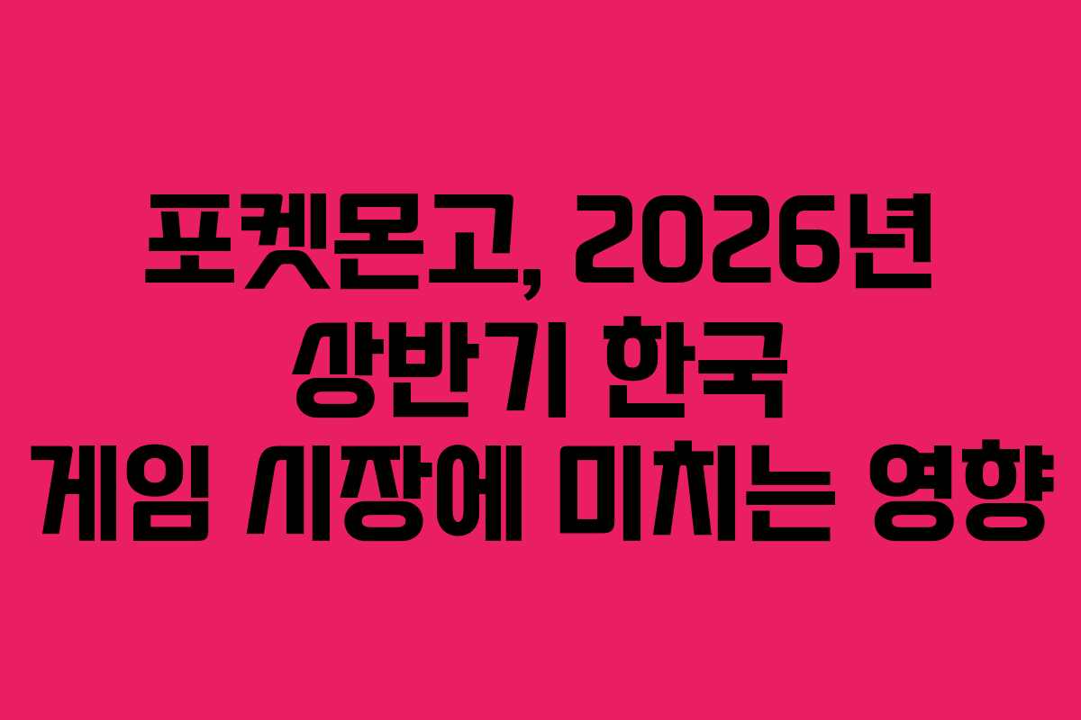 포켓몬고, 2026년 상반기 한국 게임 시장에 미치는 영향