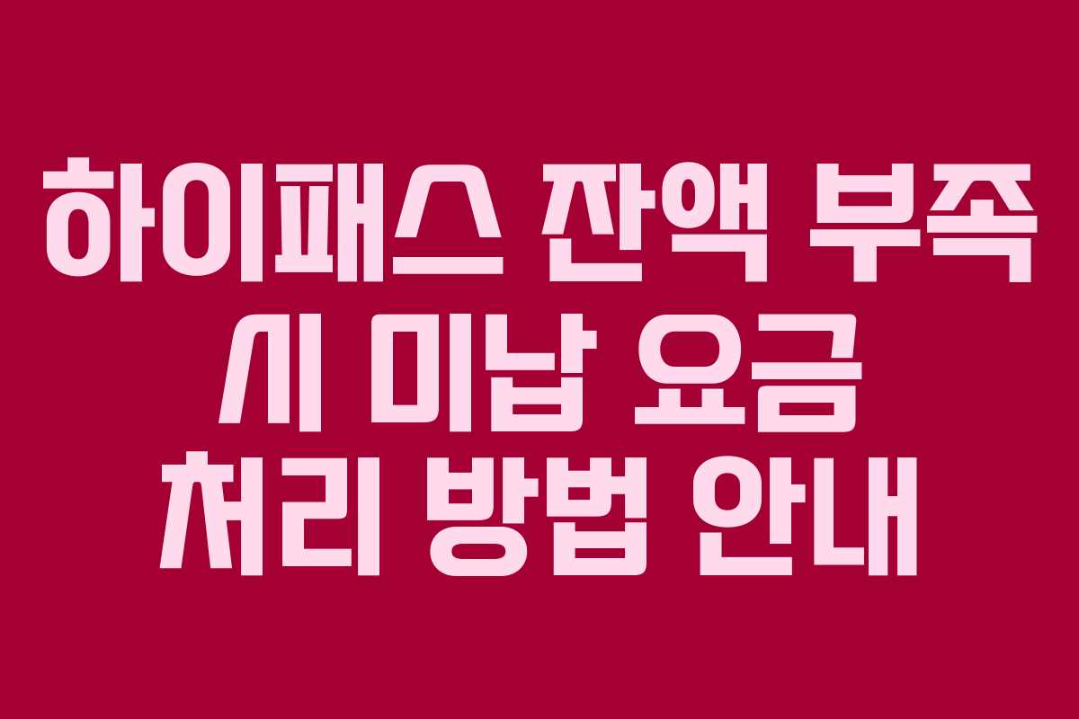 하이패스 잔액 부족 시 미납 요금 처리 방법 안내