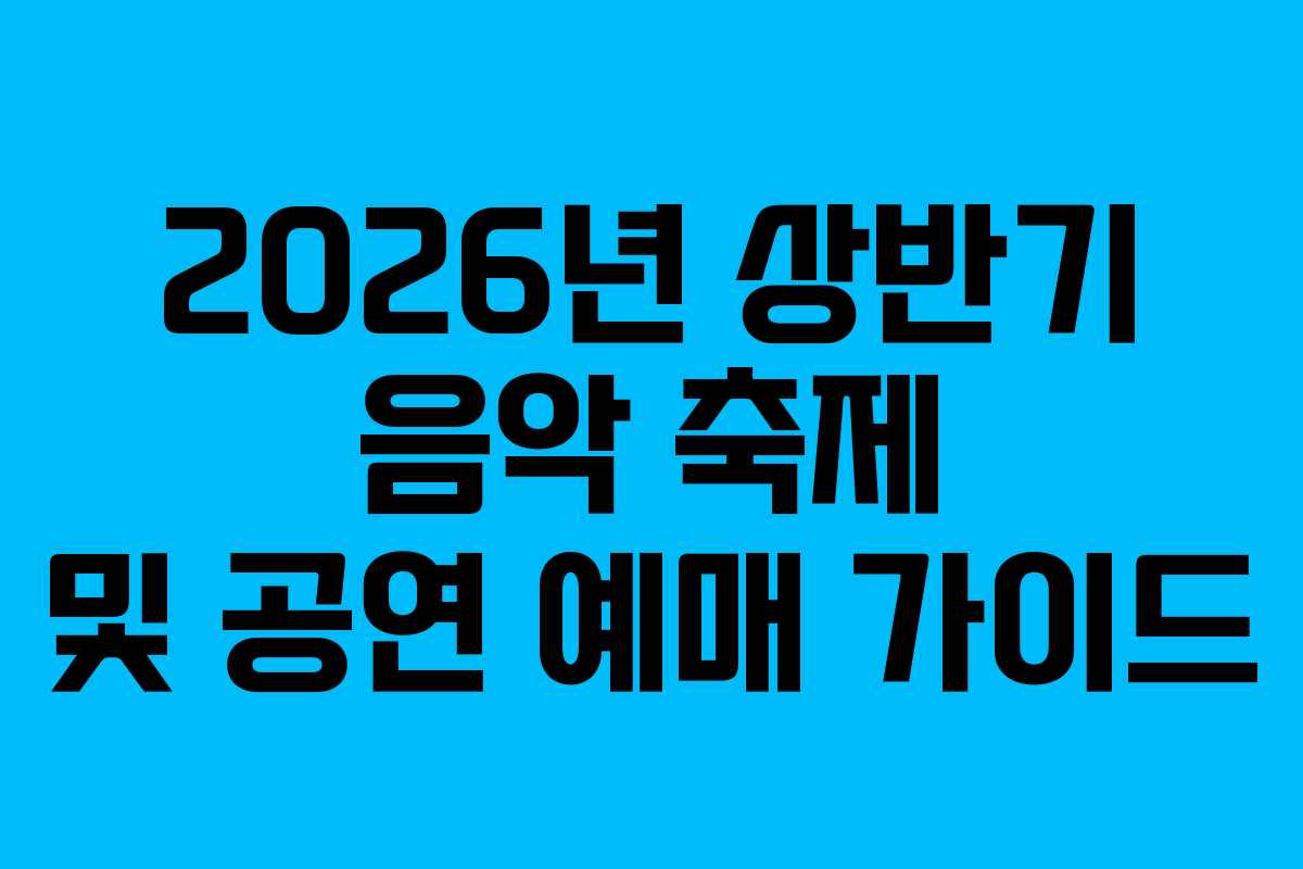 2026년 상반기 음악 축제 및 공연 예매 가이드