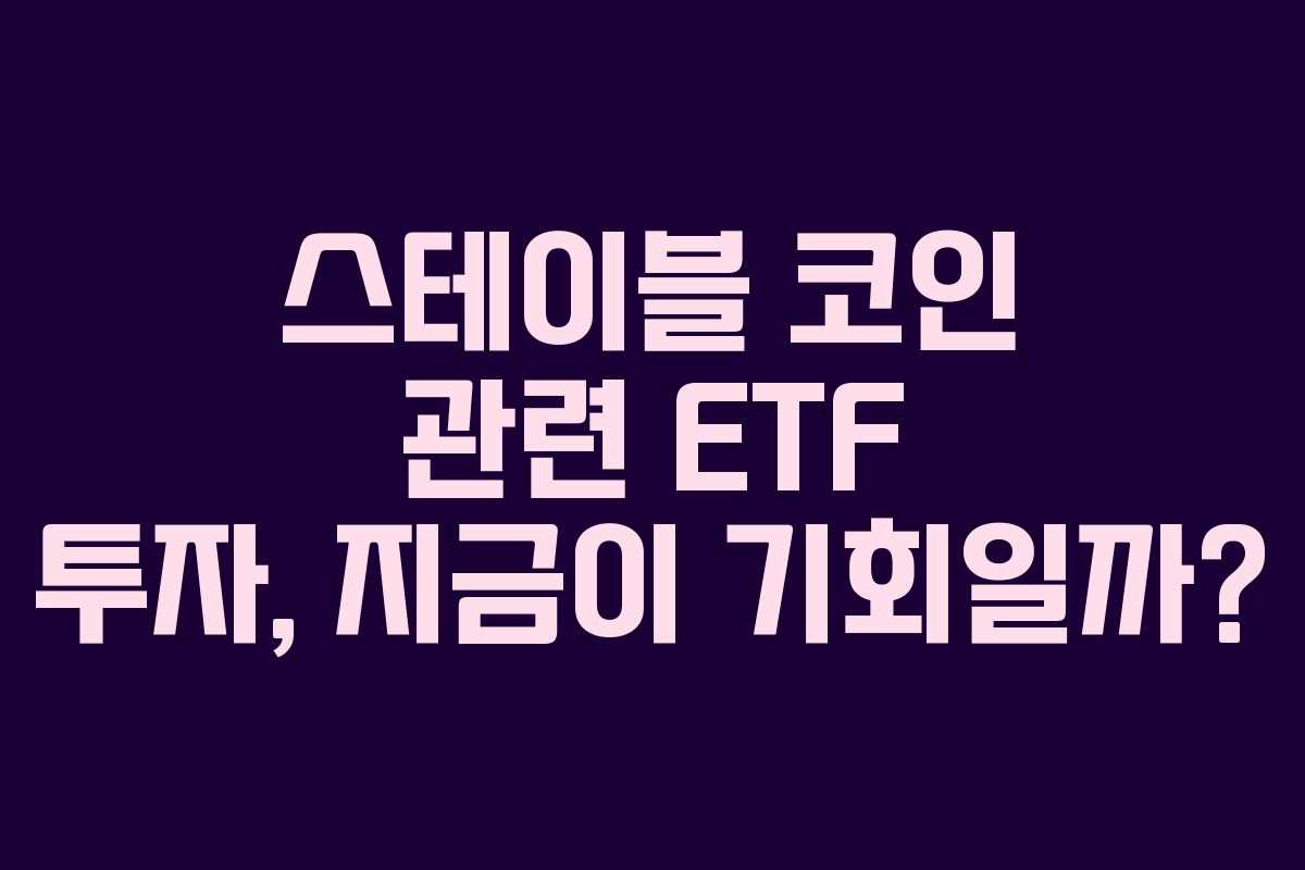 스테이블 코인 관련 ETF 투자, 지금이 기회일까?