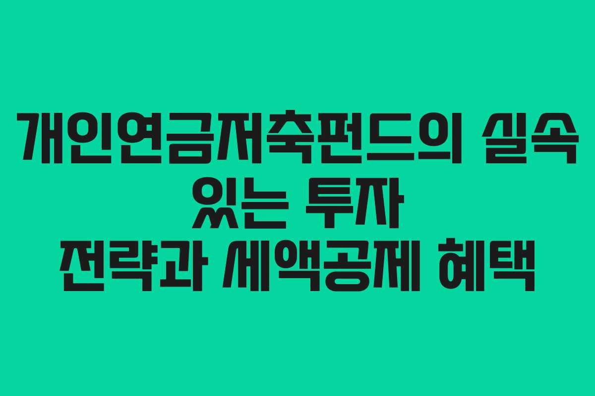 개인연금저축펀드의 실속 있는 투자 전략과 세액공제 혜택