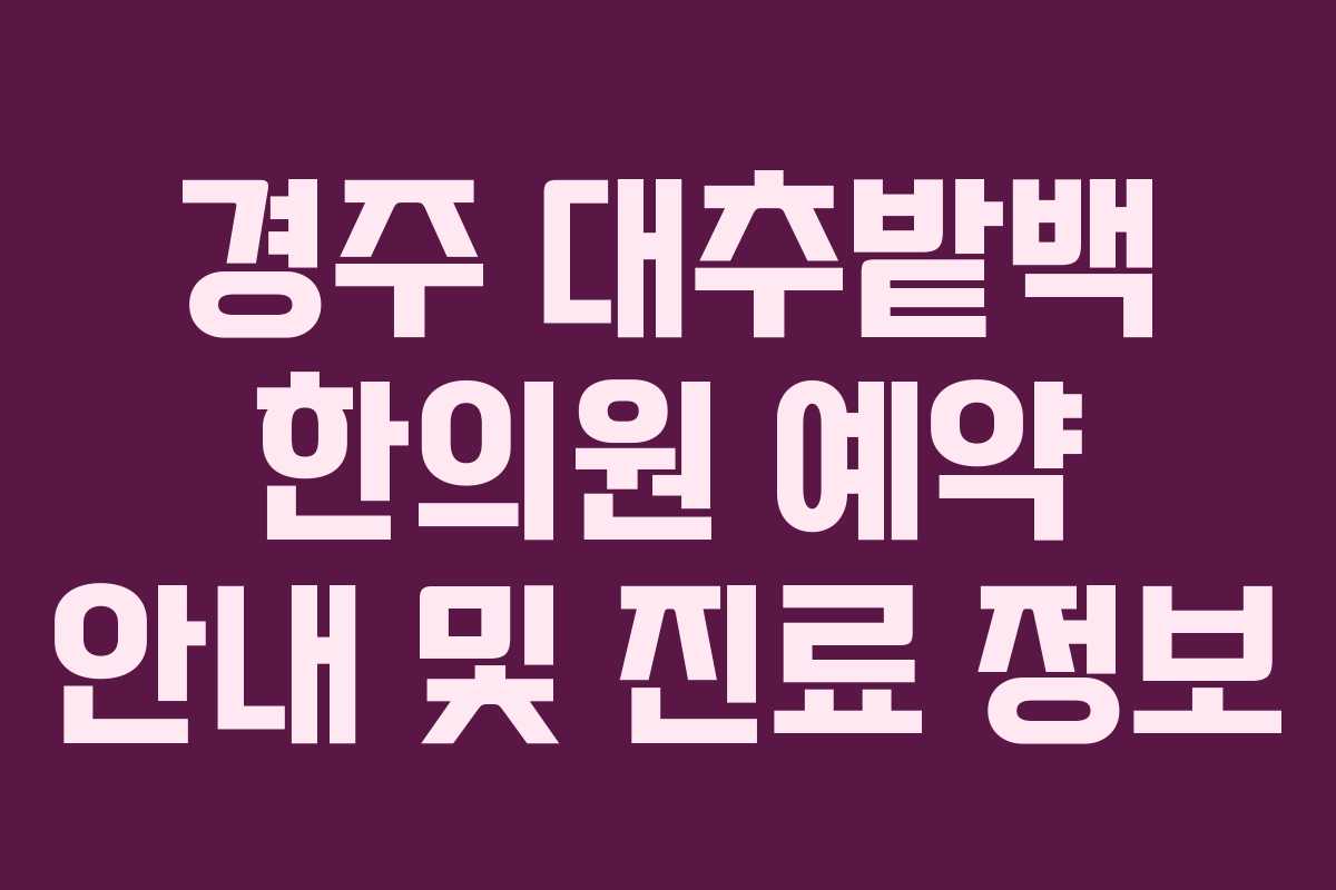 경주 대추밭백 한의원 예약 안내 및 진료 정보