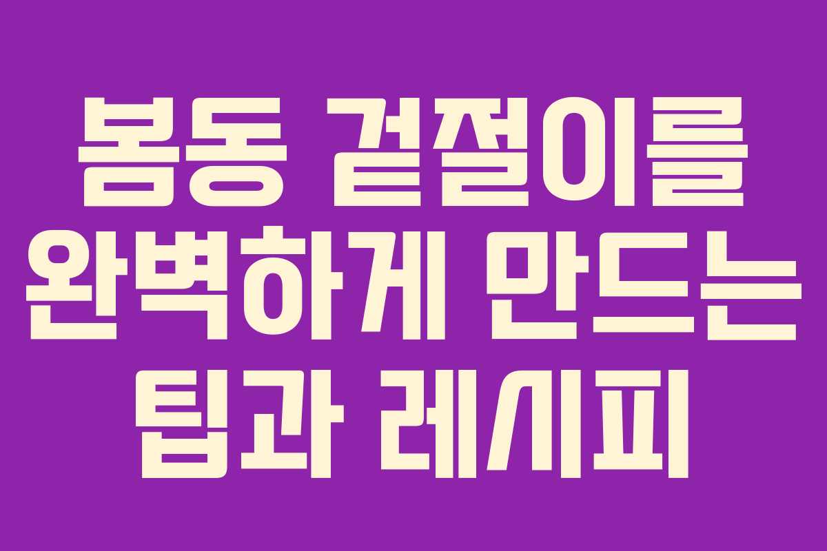 봄동 겉절이를 완벽하게 만드는 팁과 레시피