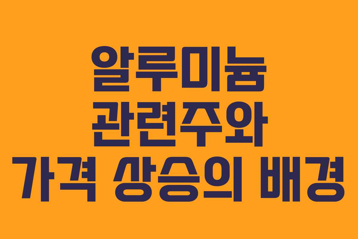 알루미늄 관련주와 가격 상승의 배경