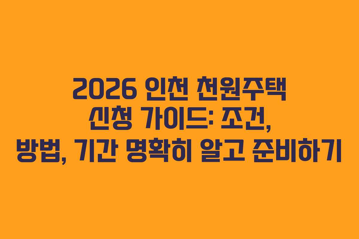 2026 인천 천원주택 신청 가이드: 조건, 방법, 기간 명확히 알고 준비하기