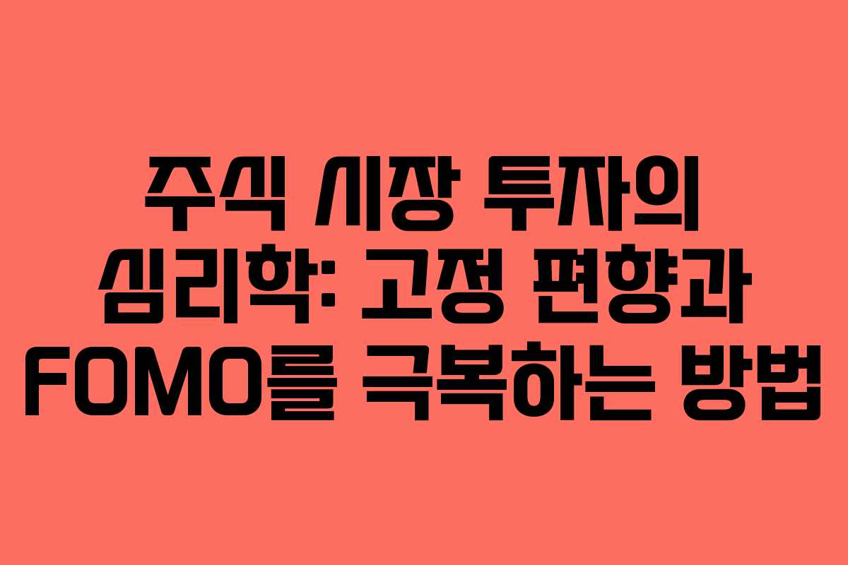 주식 시장 투자의 심리학: 고정 편향과 FOMO를 극복하는 방법