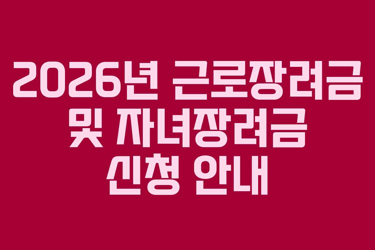 2026년 근로장려금 및 자녀장려금 신청 안내