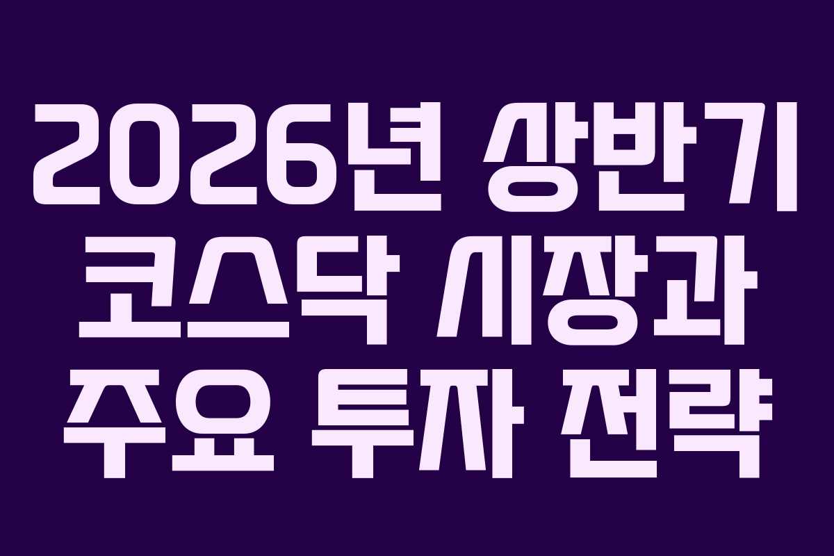 2026년 상반기 코스닥 시장과 주요 투자 전략