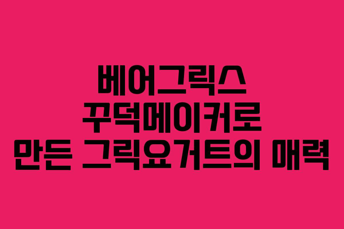 베어그릭스 꾸덕메이커로 만든 그릭요거트의 매력