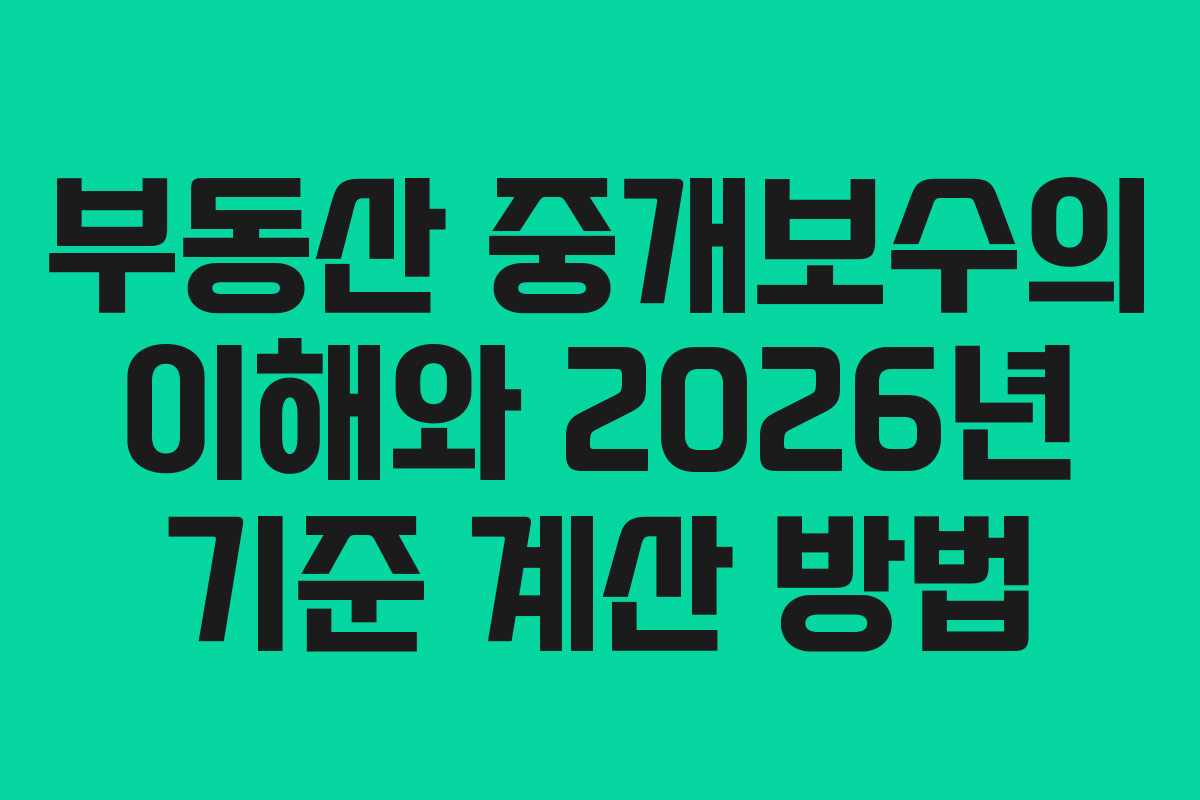 부동산 중개보수의 이해와 2026년 기준 계산 방법