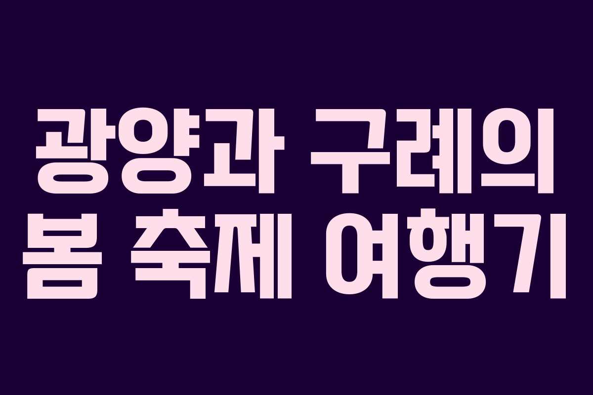 광양과 구례의 봄 축제 여행기