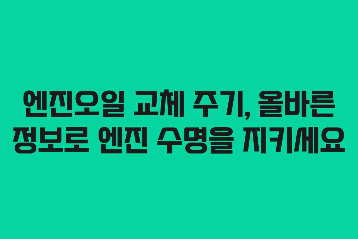 엔진오일 교체 주기, 올바른 정보로 엔진 수명을 지키세요
