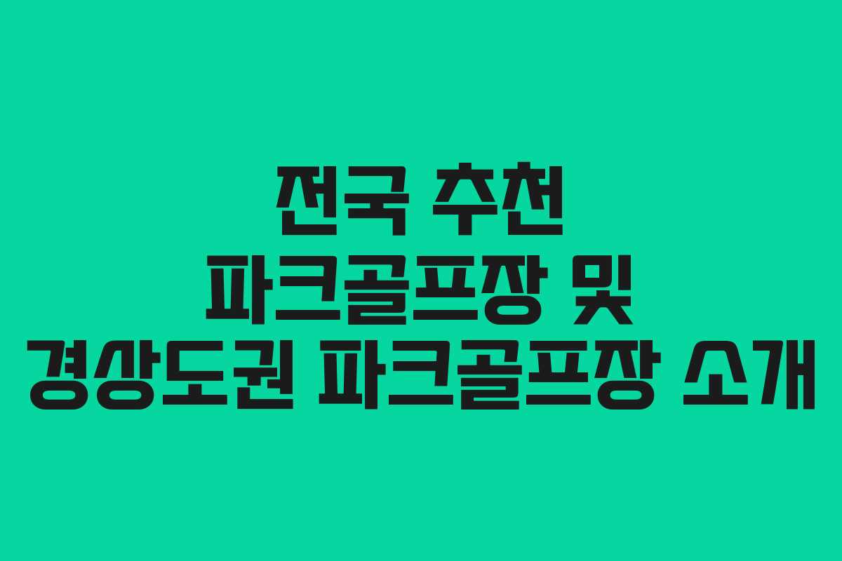 전국 추천 파크골프장 및 경상도권 파크골프장 소개