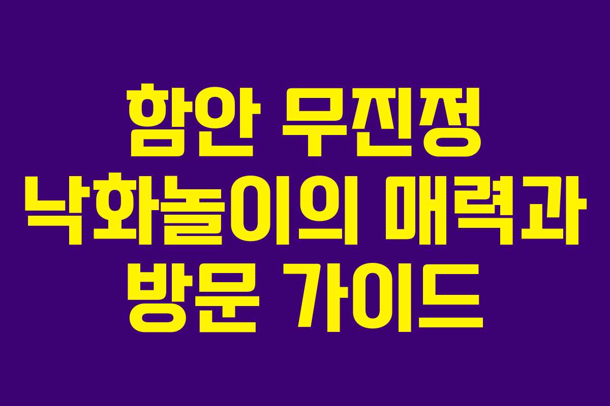 함안 무진정 낙화놀이의 매력과 방문 가이드