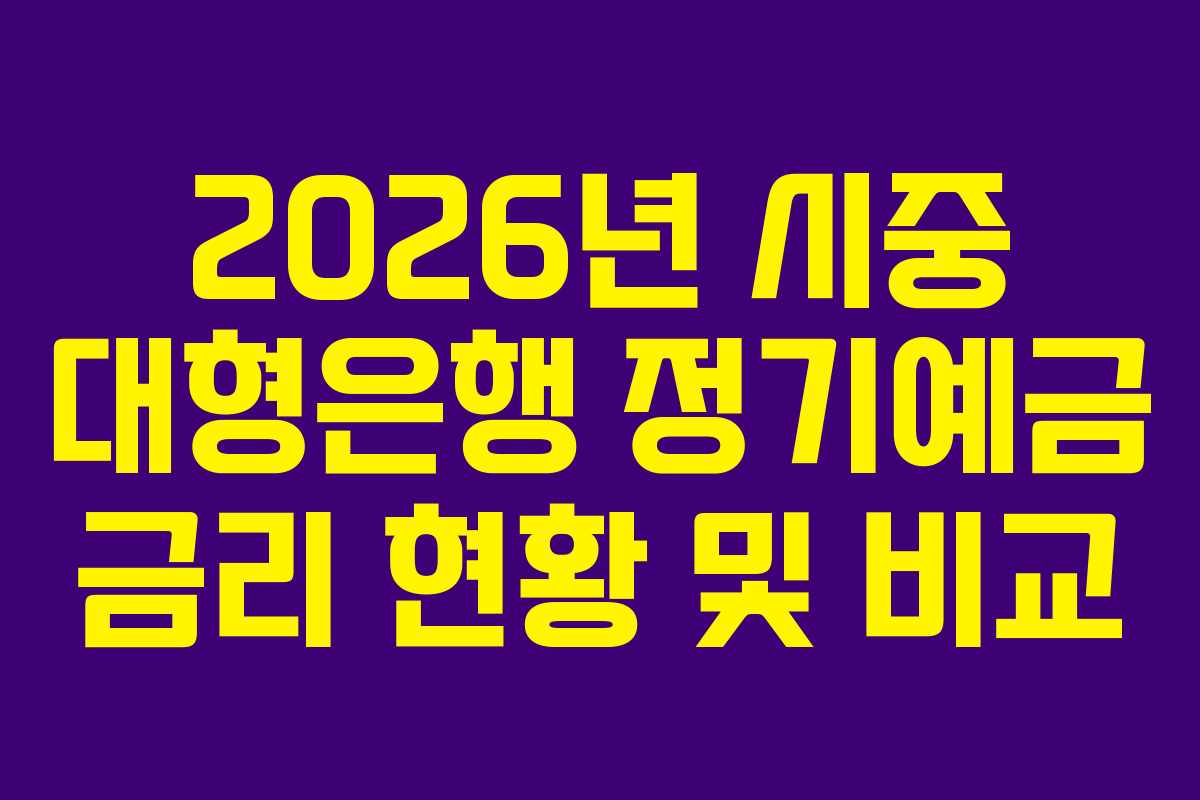 2026년 시중 대형은행 정기예금 금리 현황 및 비교