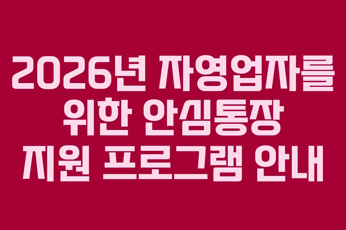 2026년 자영업자를 위한 안심통장 지원 프로그램 안내