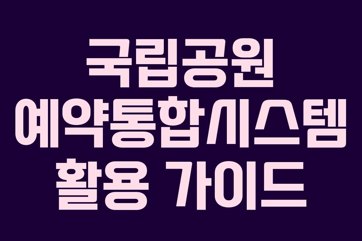 국립공원 예약통합시스템 활용 가이드