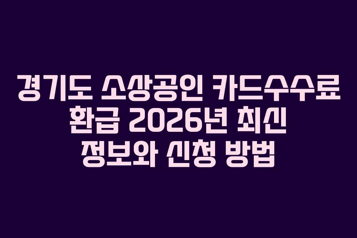 경기도 소상공인 카드수수료 환급 2026년 최신 정보와 신청 방법
