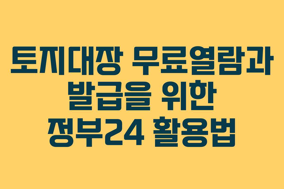 토지대장 무료열람과 발급을 위한 정부24 활용법