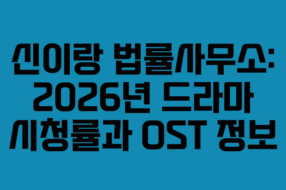신이랑 법률사무소: 2026년 드라마 시청률과 OST 정보