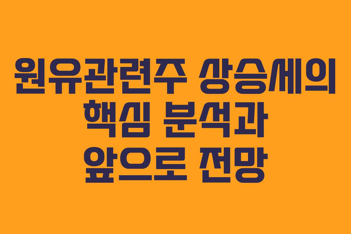 원유관련주 상승세의 핵심 분석과 앞으로 전망