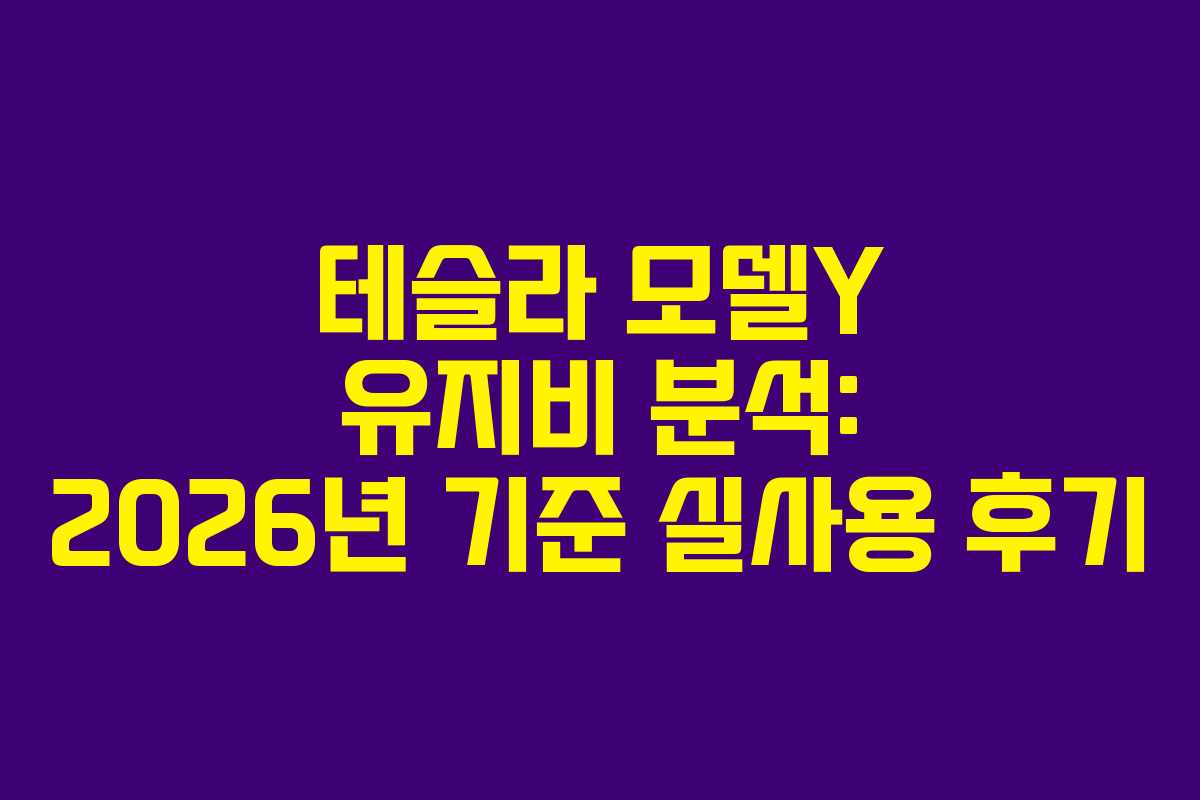 테슬라 모델Y 유지비 분석: 2026년 기준 실사용 후기
