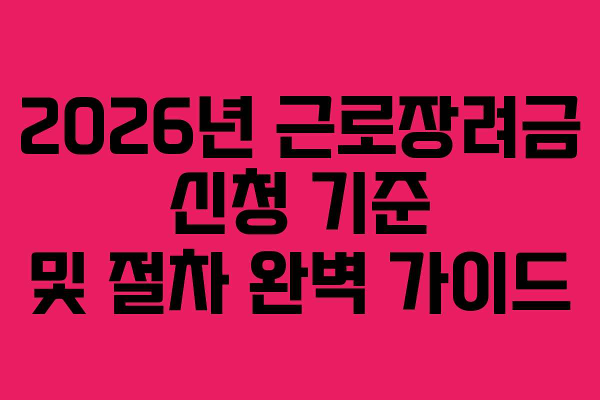 2026년 근로장려금 신청 기준 및 절차 완벽 가이드