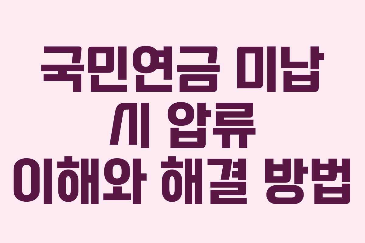 국민연금 미납 시 압류 이해와 해결 방법