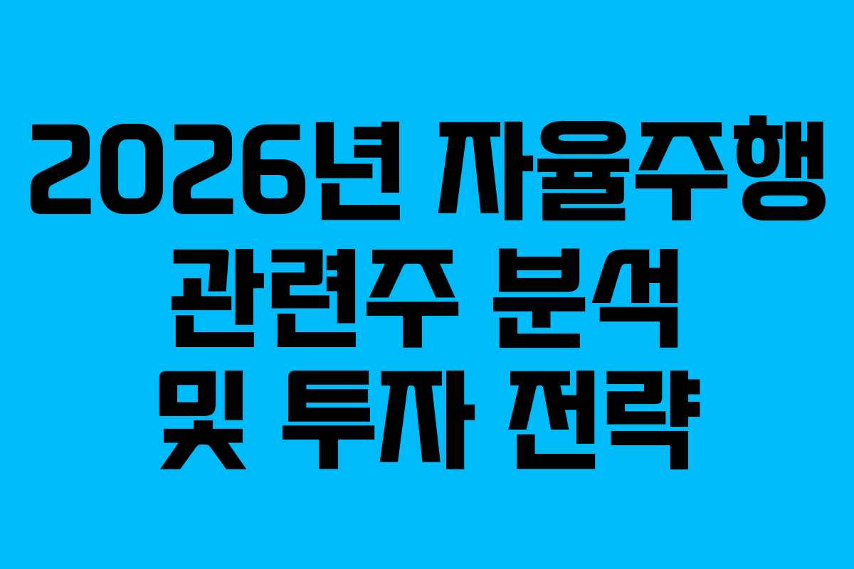 2026년 자율주행 관련주 분석 및 투자 전략
