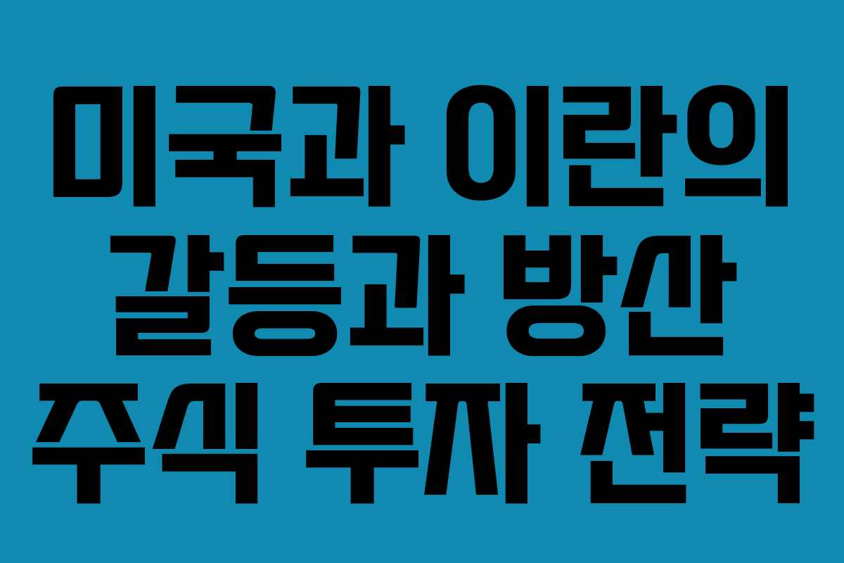 미국과 이란의 갈등과 방산 주식 투자 전략