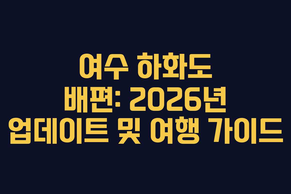 여수 하화도 배편: 2026년 업데이트 및 여행 가이드