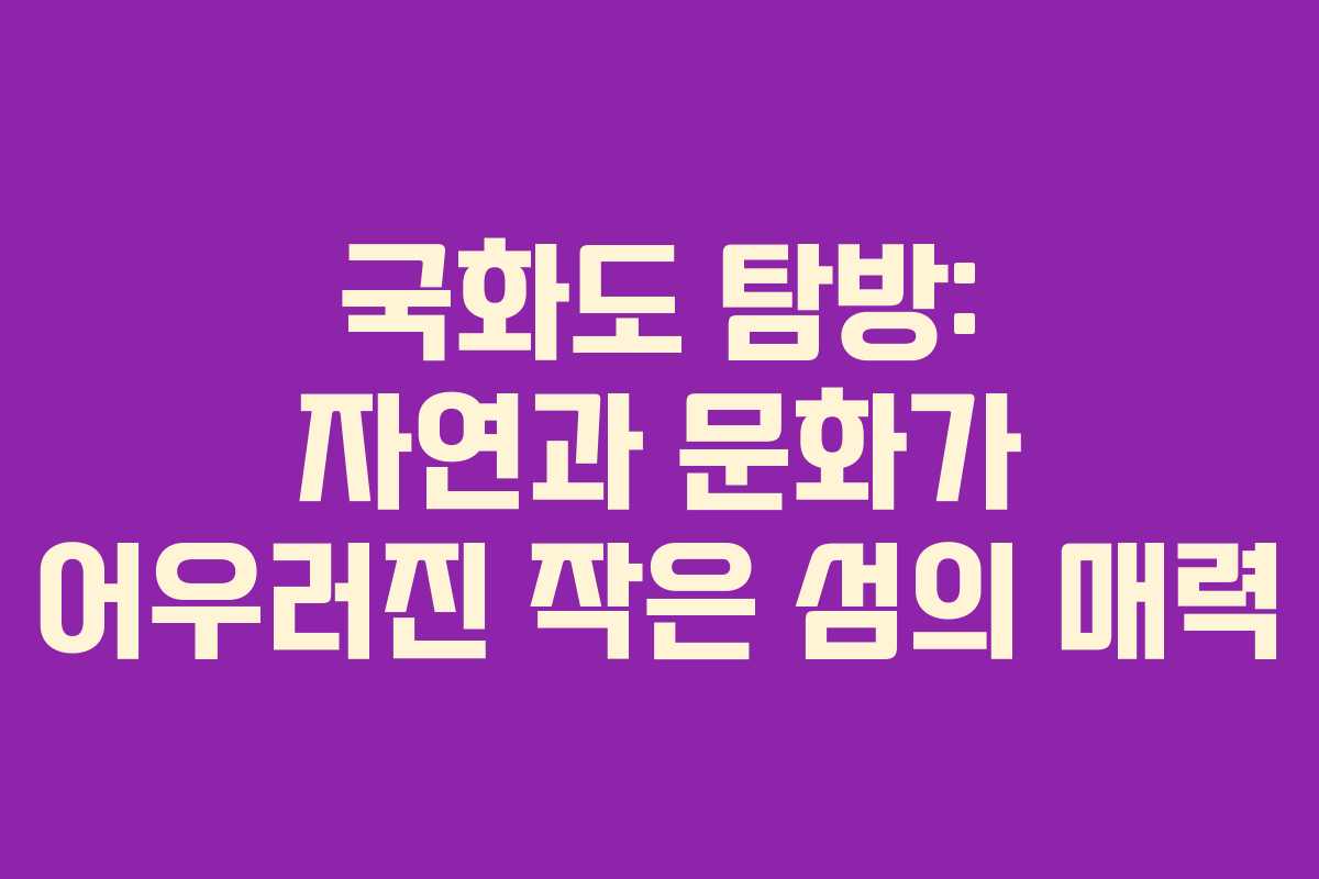 국화도 탐방: 자연과 문화가 어우러진 작은 섬의 매력