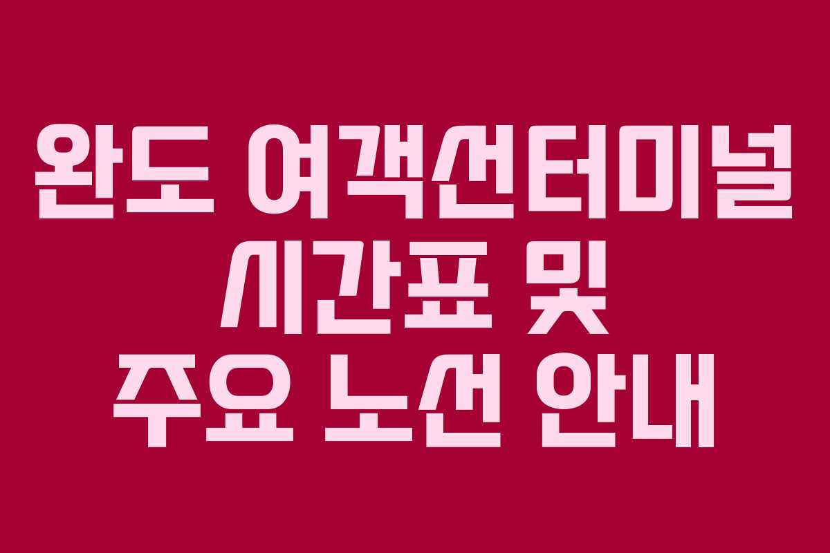 완도 여객선터미널 시간표 및 주요 노선 안내