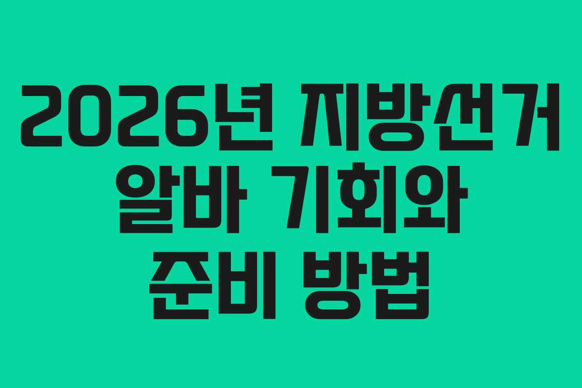 2026년 지방선거 알바 기회와 준비 방법