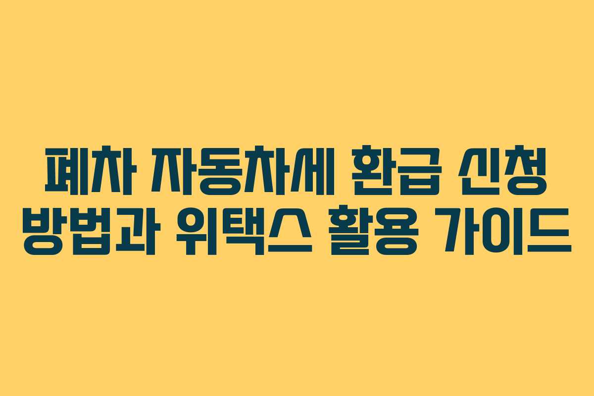 폐차 자동차세 환급 신청 방법과 위택스 활용 가이드