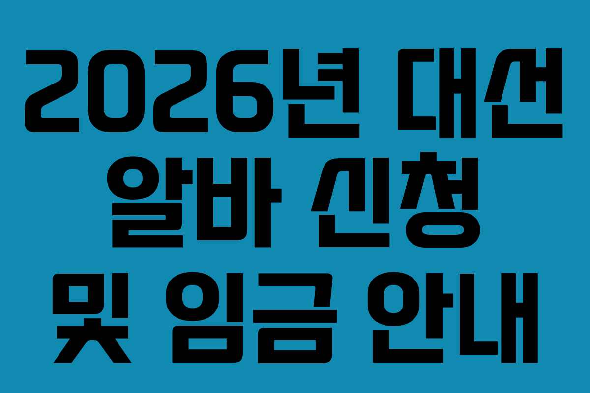 2026년 대선 알바 신청 및 임금 안내