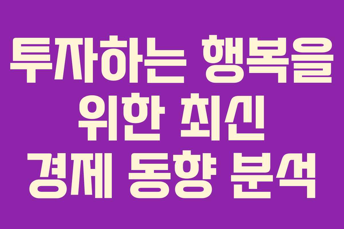 투자하는 행복을 위한 최신 경제 동향 분석