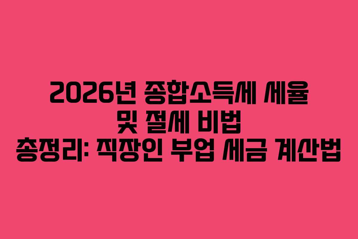 2026년 종합소득세 세율 및 절세 비법 총정리: 직장인 부업 세금 계산법
